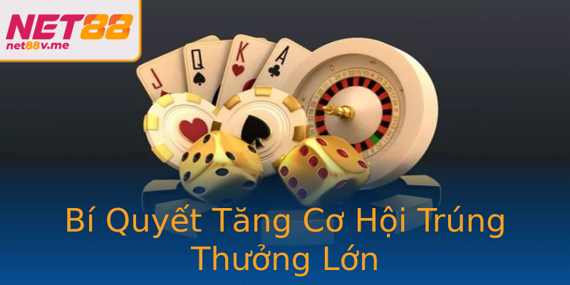 Bí Quyết Tăng Cơ Hội Trúng Thưởng Lớn Bí Quyết Tăng Cơ Hội Trúng Thưởng Lớn