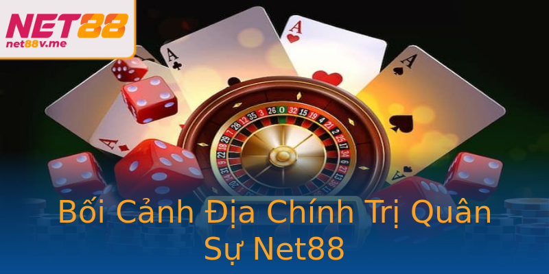 Bối Cảnh Địa Chính Trị Quân Sự Net88 Bối Cảnh Địa Chính Trị Quân Sự Net88