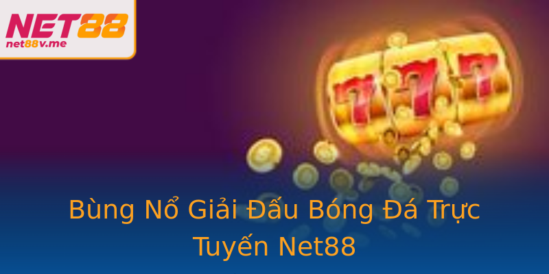 Bùng Nổ Giải Đấu Bóng Đá Trực Tuyến Net88 Bùng Nổ Giải Đấu Bóng Đá Trực Tuyến Net88