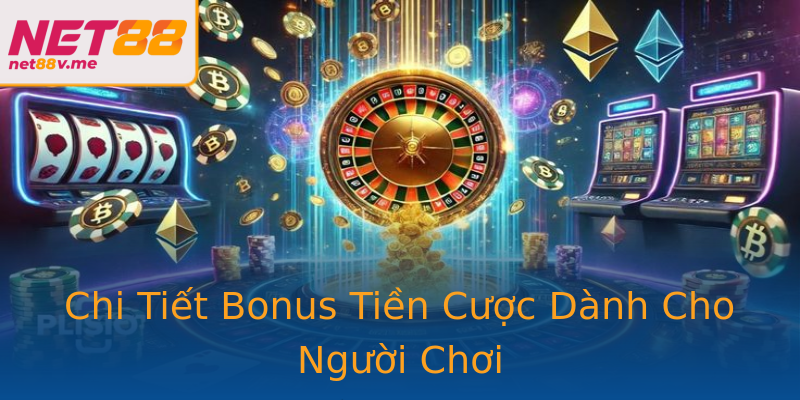 Chi Tiết Bonus Tiền Cược Dành Cho Người Chơi Chi Tiết Bonus Tiền Cược Dành Cho Người Chơi