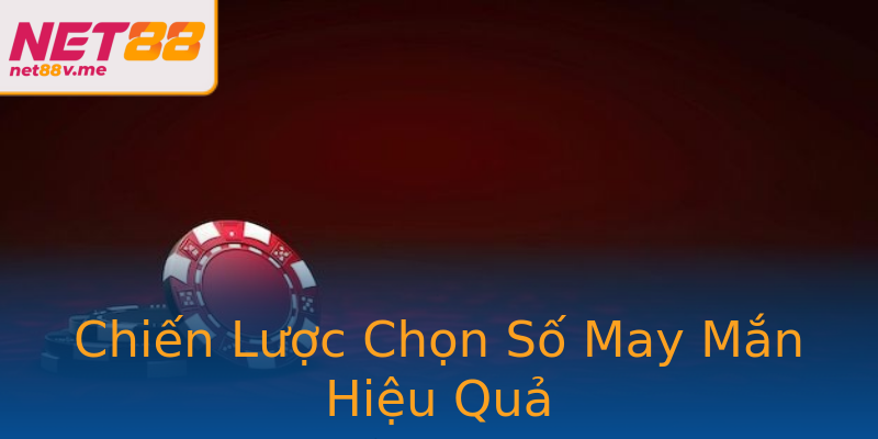Chiến Lược Chọn Số May Mắn Hiệu Quả Chiến Lược Chọn Số May Mắn Hiệu Quả