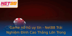 Game No Hu Uy Tin Net88 Trai Nghiem Inh Cao Thang Lon Trong The Gioi Ca Cuoc Truc Tuyen