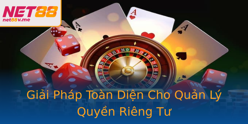 Giải Pháp Toàn Diện Cho Quản Lý Quyền Riêng Tư Giải Pháp Toàn Diện Cho Quản Lý Quyền Riêng Tư