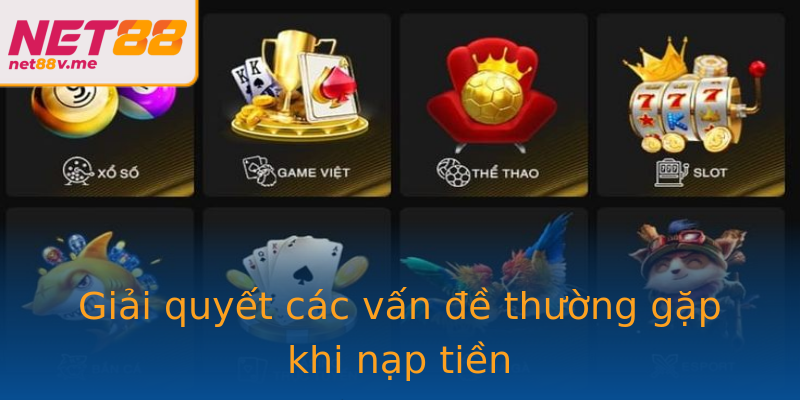Giải quyết các vấn đề thường gặp khi nạp tiền Giải quyết các vấn đề thường gặp khi nạp tiền