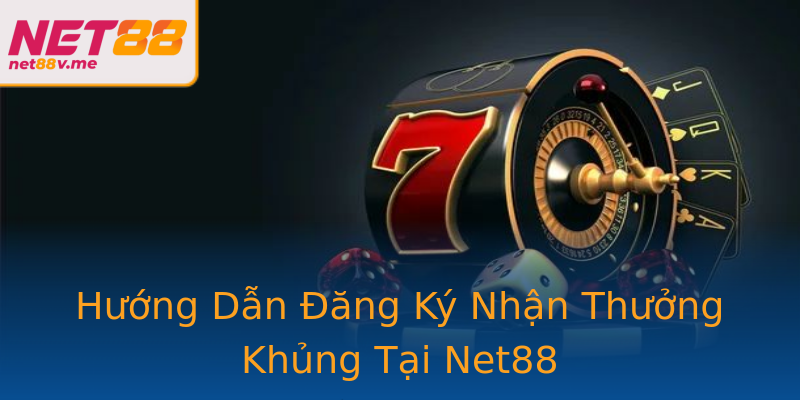 Hướng Dẫn Đăng Ký Nhận Thưởng Khủng Tại Net88 Hướng Dẫn Đăng Ký Nhận Thưởng Khủng Tại Net88
