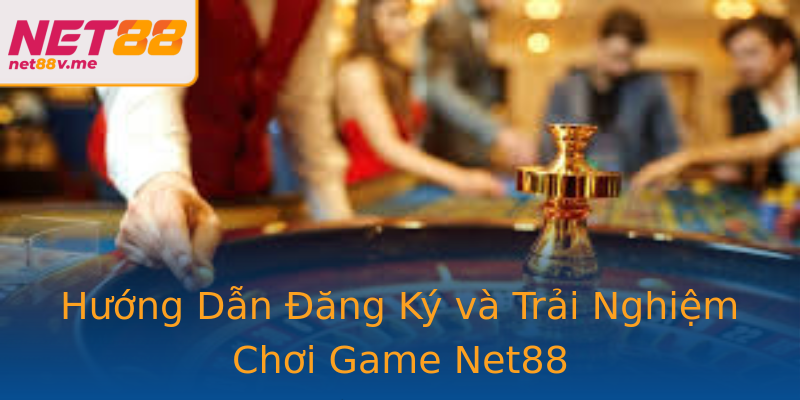 Hướng Dẫn Đăng Ký và Trải Nghiệm Chơi Game Net88 Hướng Dẫn Đăng Ký và Trải Nghiệm Chơi Game Net88