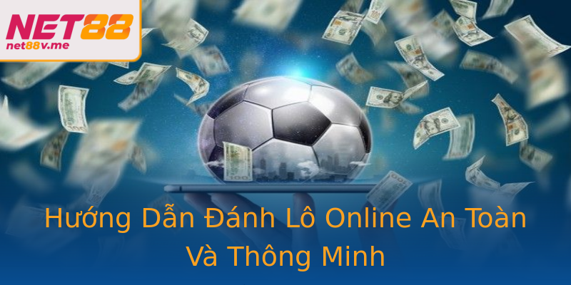 Hướng Dẫn Đánh Lô Online An Toàn Và Thông Minh Hướng Dẫn Đánh Lô Online An Toàn Và Thông Minh