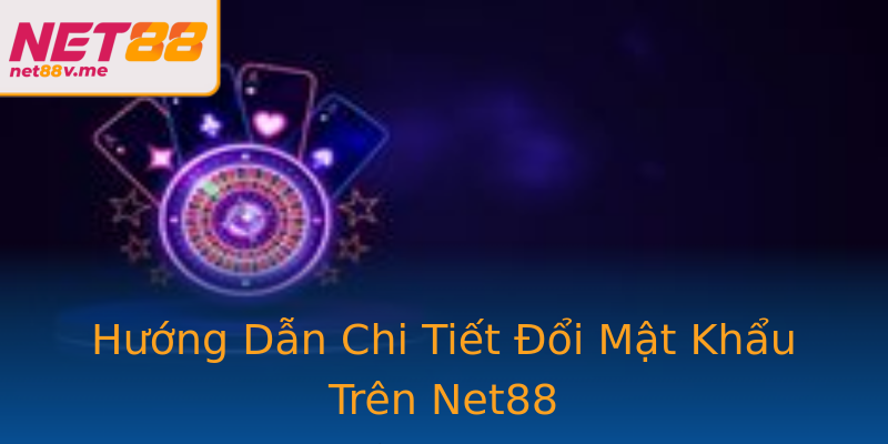 Hướng Dẫn Chi Tiết Đổi Mật Khẩu Trên Net88 Hướng Dẫn Chi Tiết Đổi Mật Khẩu Trên Net88