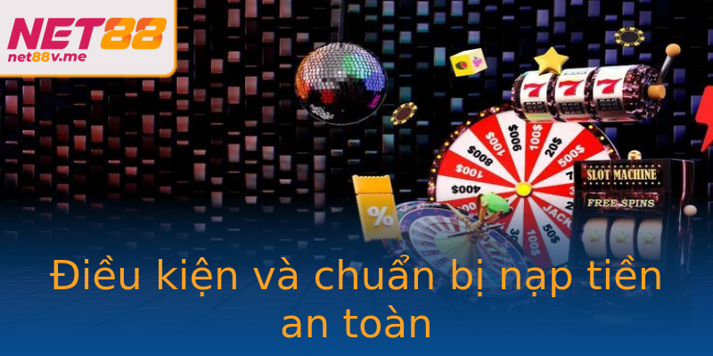 Điều kiện và chuẩn bị nạp tiền an toàn Điều kiện và chuẩn bị nạp tiền an toàn