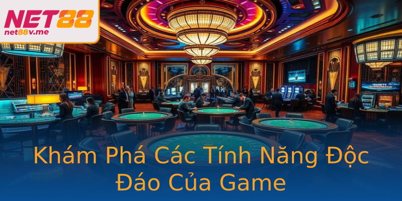 Khám Phá Các Tính Năng Độc Đáo Của Game Khám Phá Các Tính Năng Độc Đáo Của Game