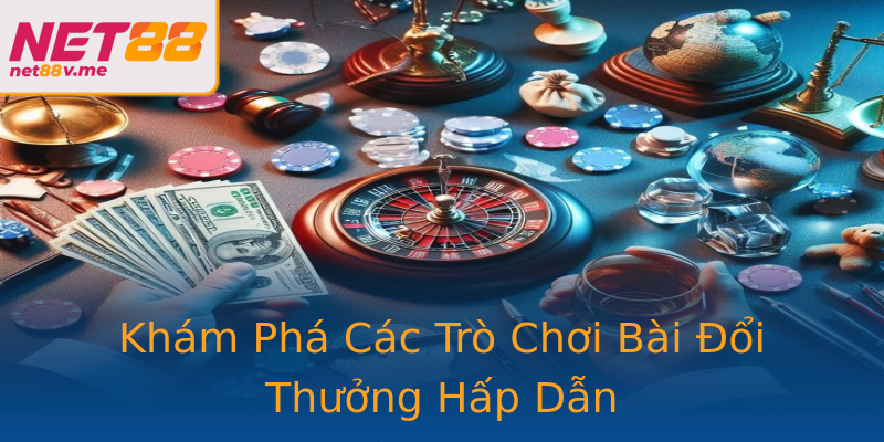 Khám Phá Các Trò Chơi Bài Đổi Thưởng Hấp Dẫn Khám Phá Các Trò Chơi Bài Đổi Thưởng Hấp Dẫn