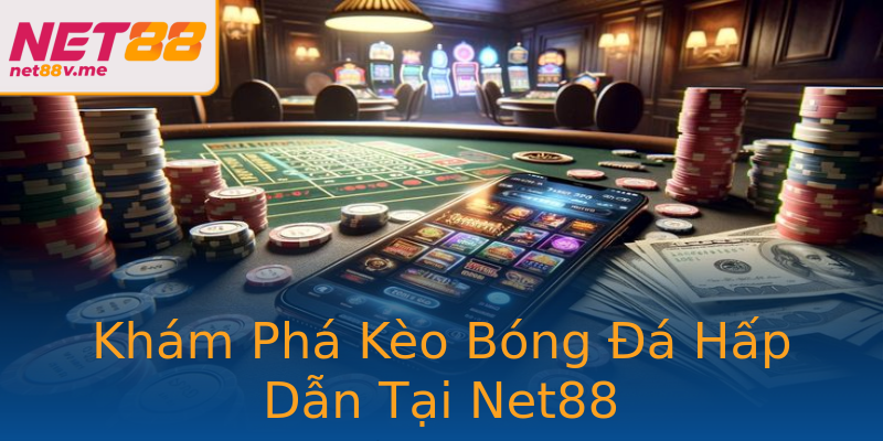 Khám Phá Kèo Bóng Đá Hấp Dẫn Tại Net88 Khám Phá Kèo Bóng Đá Hấp Dẫn Tại Net88