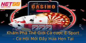 Kham Pha The Gioi Ca Cuoc E Sport Co Hoi Moi Ay Hua Hen Tai Net88