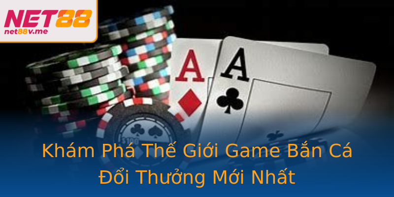 Khám Phá Thế Giới Game Bắn Cá Đổi Thưởng Mới Nhất Khám Phá Thế Giới Game Bắn Cá Đổi Thưởng Mới Nhất