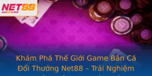 Kham Pha The Gioi Game Ban Ca Oi Thuong Net88 Trai Nghiem San Thuong Inh Cao Ben Phia Ban