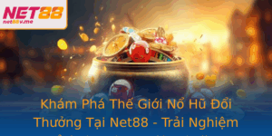 Kham Pha The Gioi No Hu Oi Thuong Tai Net88 Trai Nghiem Inh Cao Game Slot Online