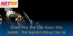 Kham Pha The Gioi Poker Tren Net88 Trai Nghiem Ang Cap Va Chuyen Nghiep