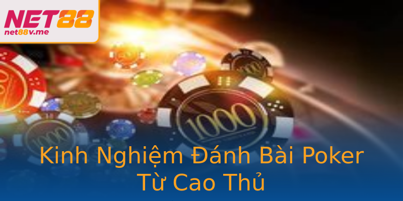 Kinh Nghiệm Đánh Bài Poker Từ Cao Thủ Kinh Nghiệm Đánh Bài Poker Từ Cao Thủ