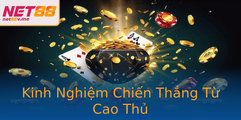 Kinh Nghiệm Chiến Thắng Từ Cao Thủ Kinh Nghiệm Chiến Thắng Từ Cao Thủ