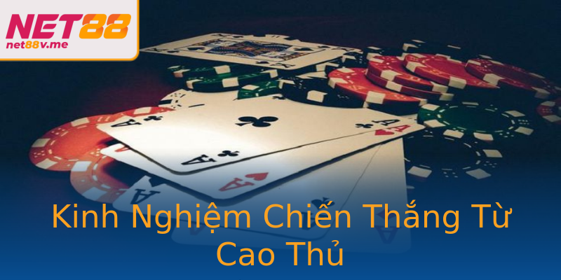 Kinh Nghiệm Chiến Thắng Từ Cao Thủ Kinh Nghiệm Chiến Thắng Từ Cao Thủ