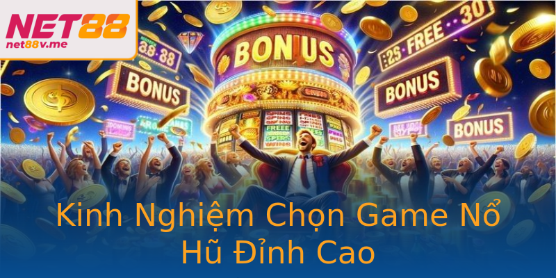 Kinh Nghiệm Chọn Game Nổ Hũ Đỉnh Cao Kinh Nghiệm Chọn Game Nổ Hũ Đỉnh Cao