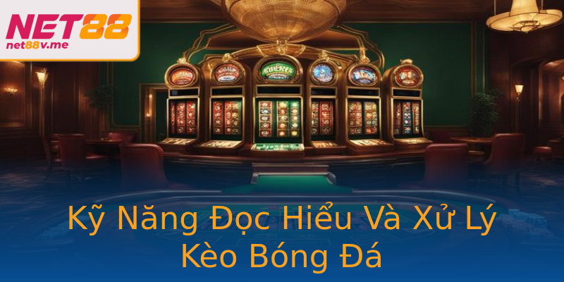 Kỹ Năng Đọc Hiểu Và Xử Lý Kèo Bóng Đá Kỹ Năng Đọc Hiểu Và Xử Lý Kèo Bóng Đá