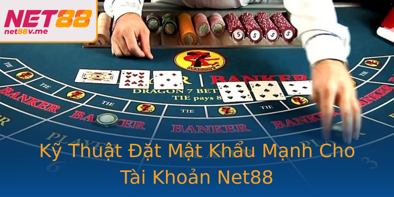 Kỹ Thuật Đặt Mật Khẩu Mạnh Cho Tài Khoản Net88 Kỹ Thuật Đặt Mật Khẩu Mạnh Cho Tài Khoản Net88