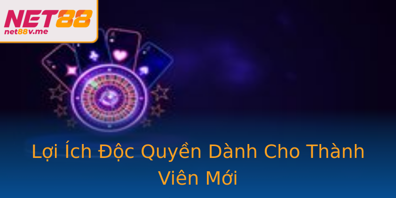 Lợi Ích Độc Quyền Dành Cho Thành Viên Mới Lợi Ích Độc Quyền Dành Cho Thành Viên Mới