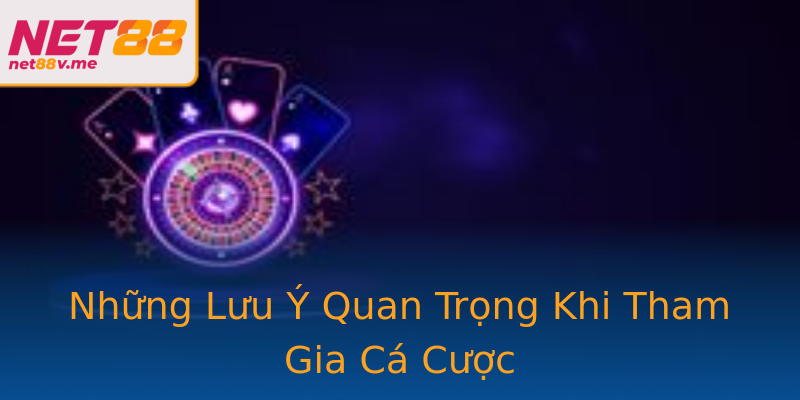 Những Lưu Ý Quan Trọng Khi Tham Gia Cá Cược Những Lưu Ý Quan Trọng Khi Tham Gia Cá Cược