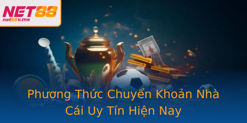 Phương Thức Chuyển Khoản Nhà Cái Uy Tín Hiện Nay Phương Thức Chuyển Khoản Nhà Cái Uy Tín Hiện Nay