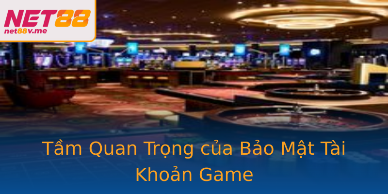 Tầm Quan Trọng của Bảo Mật Tài Khoản Game Tầm Quan Trọng của Bảo Mật Tài Khoản Game