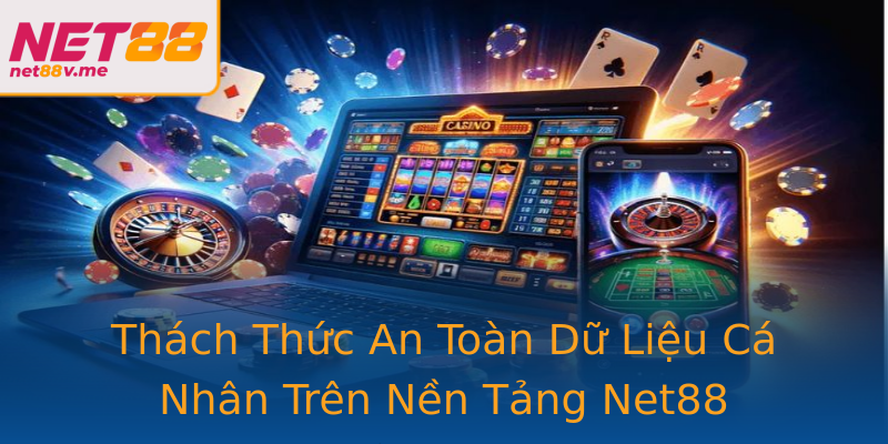 Thách Thức An Toàn Dữ Liệu Cá Nhân Trên Nền Tảng Net88 Thách Thức An Toàn Dữ Liệu Cá Nhân Trên Nền Tảng Net88