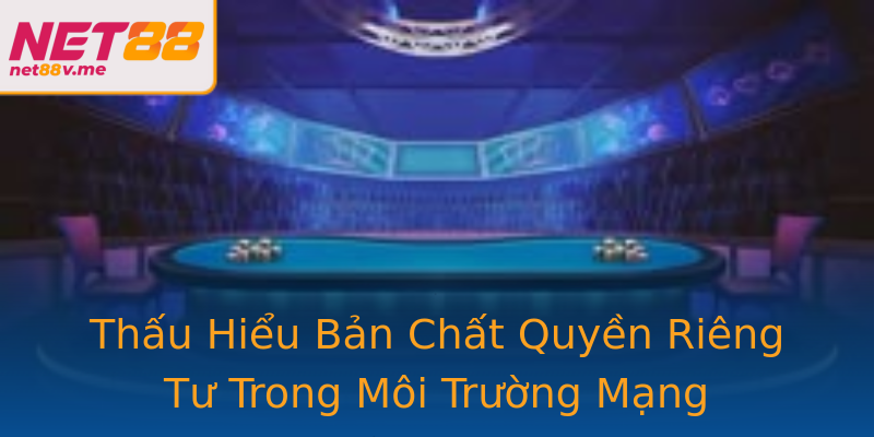 Thấu Hiểu Bản Chất Quyền Riêng Tư Trong Môi Trường Mạng Thấu Hiểu Bản Chất Quyền Riêng Tư Trong Môi Trường Mạng