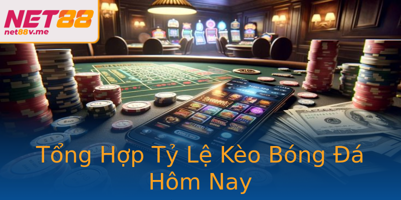 Tổng Hợp Tỷ Lệ Kèo Bóng Đá Hôm Nay Tổng Hợp Tỷ Lệ Kèo Bóng Đá Hôm Nay
