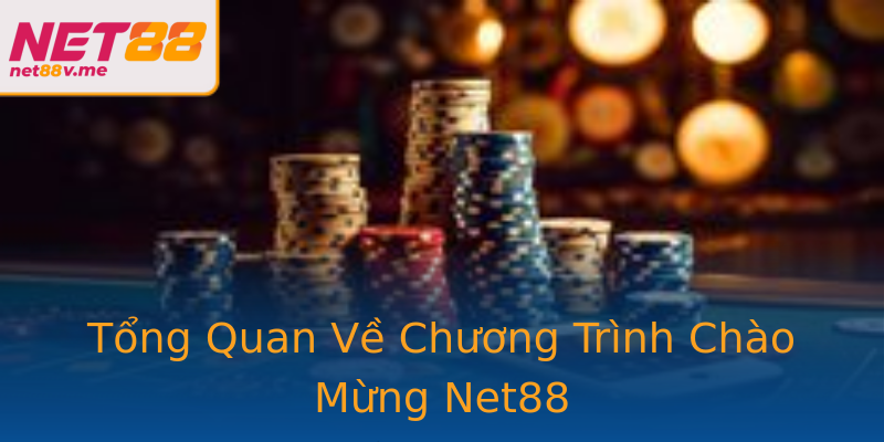 Tổng Quan Về Chương Trình Chào Mừng Net88 Tổng Quan Về Chương Trình Chào Mừng Net88