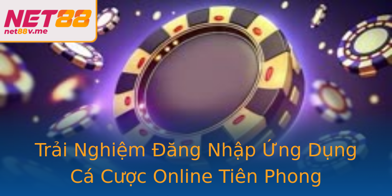 Trải Nghiệm Đăng Nhập Ứng Dụng Cá Cược Online Tiên Phong Trải Nghiệm Đăng Nhập Ứng Dụng Cá Cược Online Tiên Phong