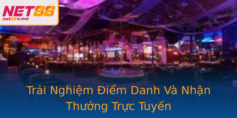 Trải Nghiệm Điểm Danh Và Nhận Thưởng Trực Tuyến Trải Nghiệm Điểm Danh Và Nhận Thưởng Trực Tuyến