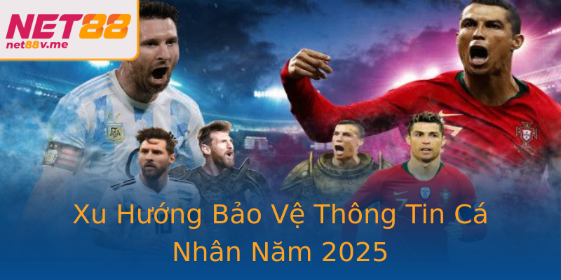 Xu Hướng Bảo Vệ Thông Tin Cá Nhân Năm 2025 Xu Hướng Bảo Vệ Thông Tin Cá Nhân Năm 2025
